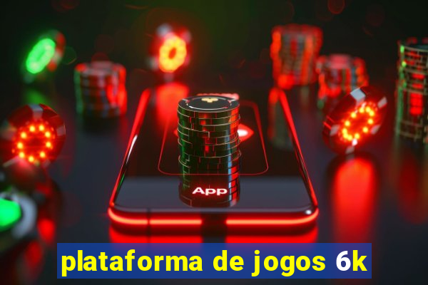 plataforma de jogos 6k